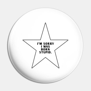 I'M Sorry I Was Born Stupid Pin