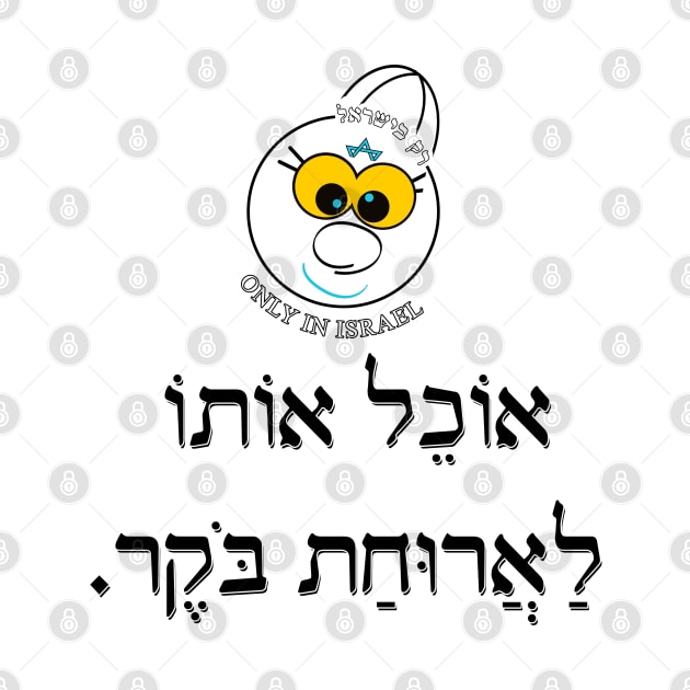 Only in Israel - אוכל אותו לארוחת בוקר by Fashioned by You, Created by Me A.zed