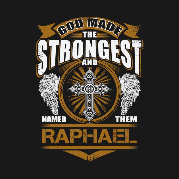 Raphael Name T Shirt - God Found Strongest And Named Them Raphael Gift Item by reelingduvet