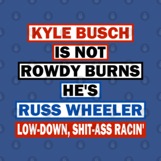 Disover Kyle Busch is Russ Wheeler - Chase Elliott - T-Shirt