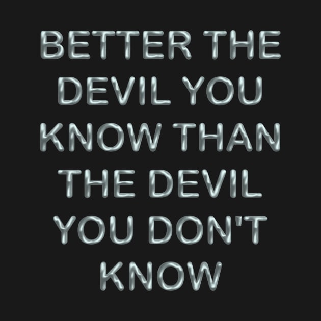 Better the devil you know than the devil you don´t know by desingmari