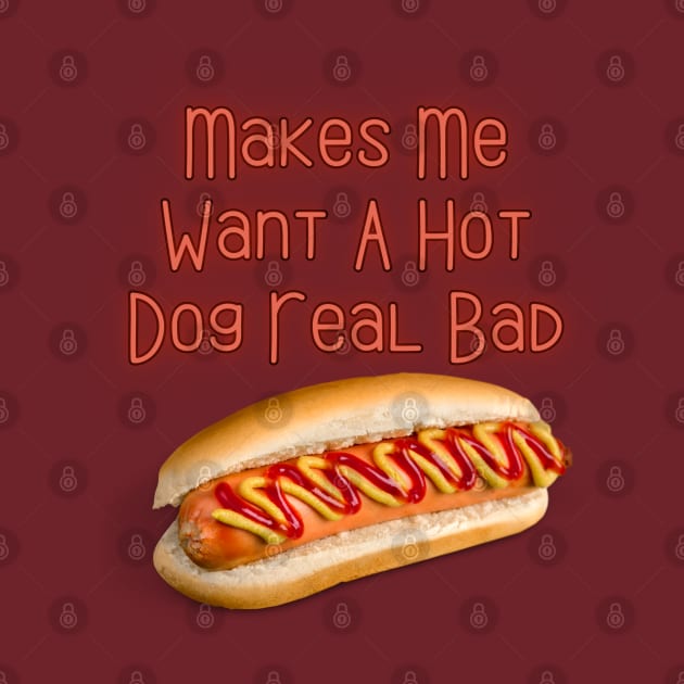 Makes Me Want A Hot Dog Real Bad by Spatski