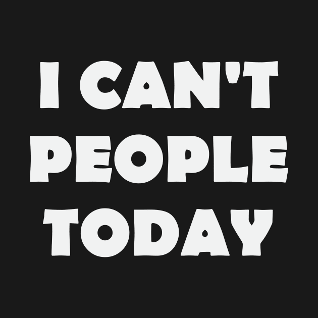 I Can't People Today by FontfulDesigns