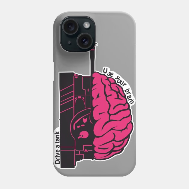 Use your brain when driving a tank Phone Case by FAawRay