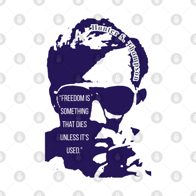 Hunter S. Thompson quote: Freedom is something that dies unless it's used.