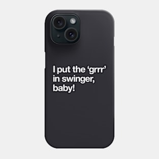 I put the 'grrr' in swinger, baby! Phone Case