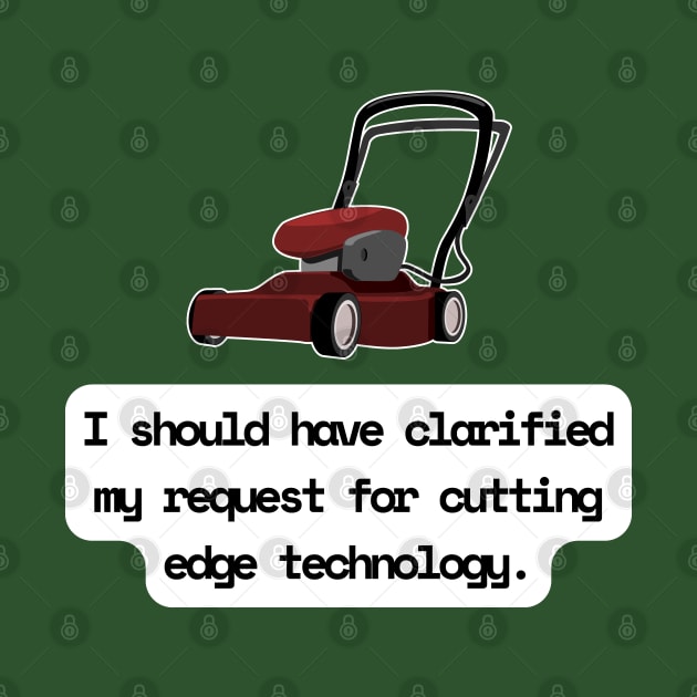 I Should Have Clarified My Request For Cutting Edge Technology Funny Pun / Dad Joke (MD23Frd028) by Maikell Designs