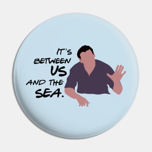 It's Between Us and the Sea Pin
