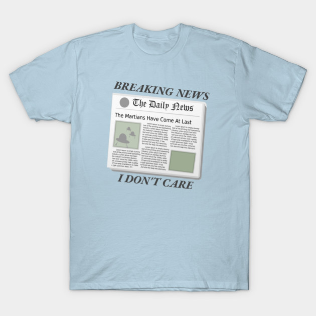 Discover Breaking news i don't care - Breaking News I Dont Care - T-Shirt