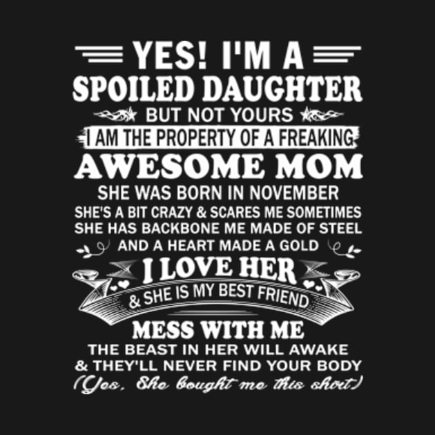 Yes! I'm a Spoiled Daughter But not Yours I am the property of a Freaking Awesome mom She was born in November by Hanh05