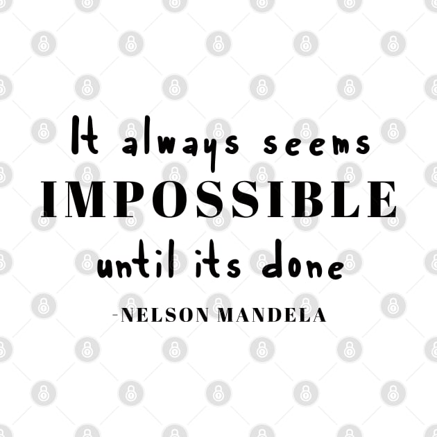 Nelson Mandela - It always seems impossible until its done by qpdesignco