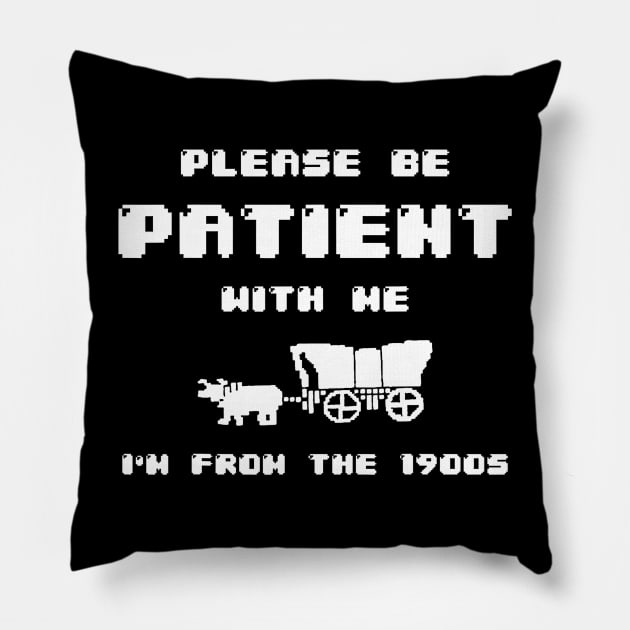 Please Be Patient With Me I'M From The 1900S Pillow by lowkeya