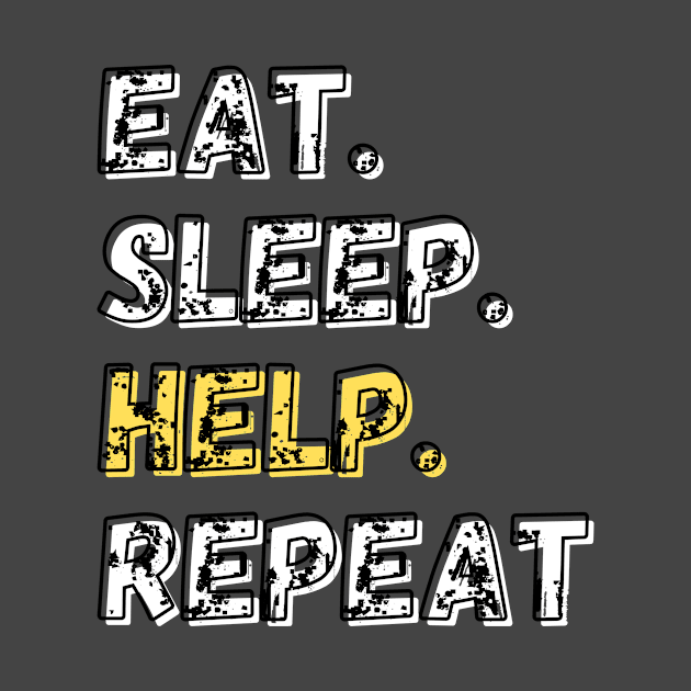 Eat. Sleep. Help. Repeat. Shirt by LBAM, LLC