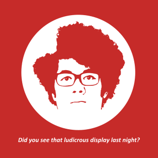 IT Crowd - Did You See That Ludicrous Display Last Night? T-Shirt