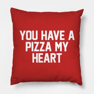 You Have A Pizza My Heart Pillow