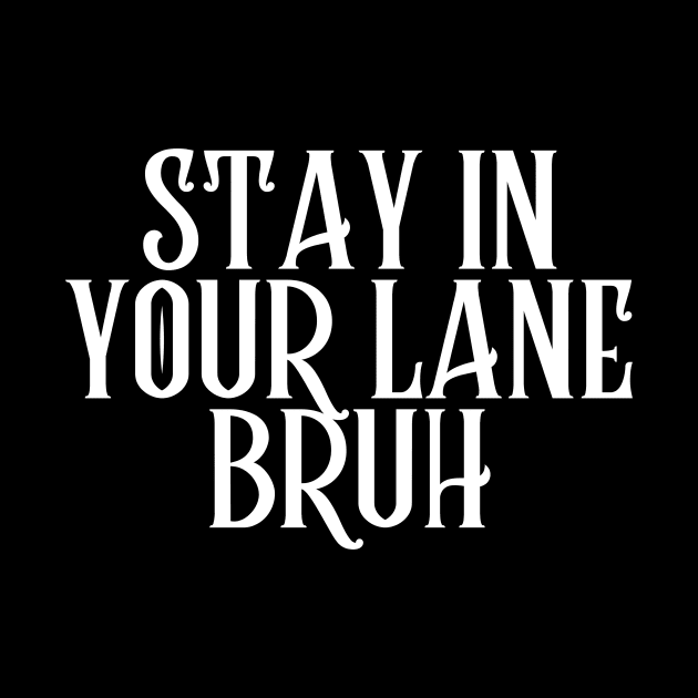 Stay In Your Lane Bruh by HandrisKarwa