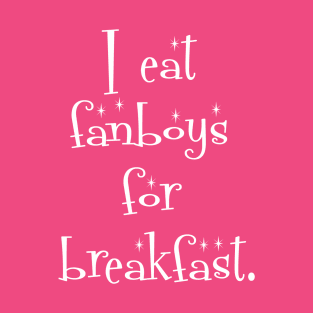 I eat fanboys for breakfast. T-Shirt