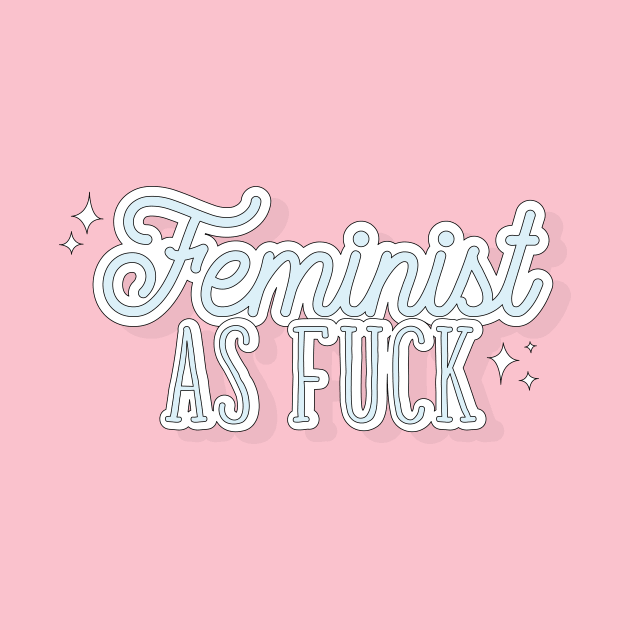 Feminist As FUCK by TheOptimist