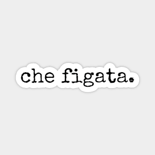 Che Figata Italian Sayings Magnet