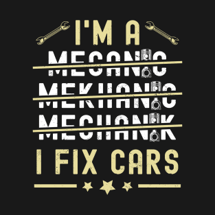 I'm A Mechanic I Fix Cars Funny Saying Auto Repairman T-Shirt