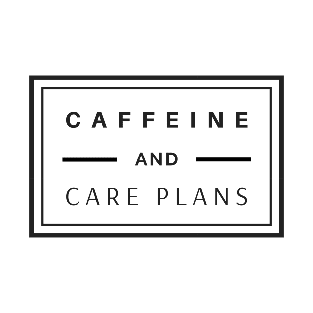 Caffeine and Care Plans black text design, would make a great gift for Nurses or other Medical Staff! by BlueLightDesign