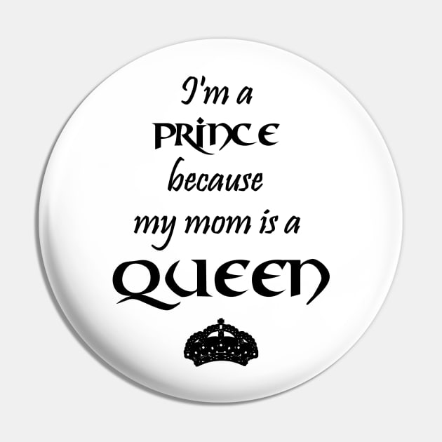 I'm a Prince because my mom is a QUEEN black Pin by Teeject