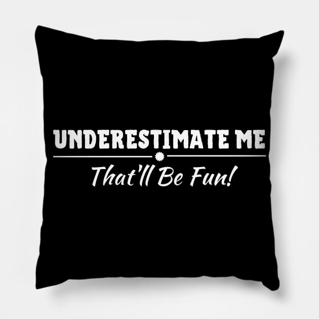 Underestimate Me That'll Be Fun Pillow by teecloud