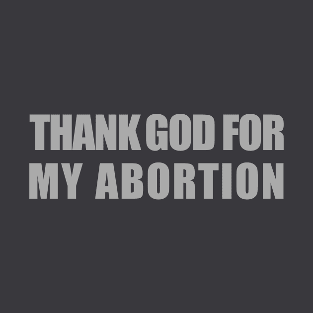 Thank God for my Abortion by NickiPostsStuff