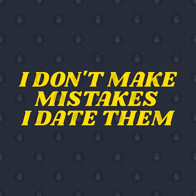 I don't make mistakes I date them by lavishgigi