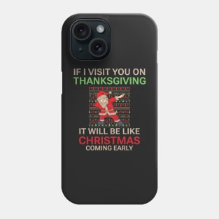 If I visit you on Thanksgiving it will be like Christmas coming early, Funny Christmas quote, Christmas 2022 Phone Case