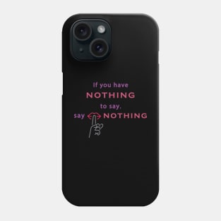 If you have nothing to say, say nothing. Wisdom - Inspirational Phone Case