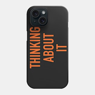 Thinking About It Phone Case