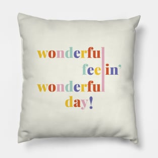 Wonderful Feelin' Wonderful Day! Pillow