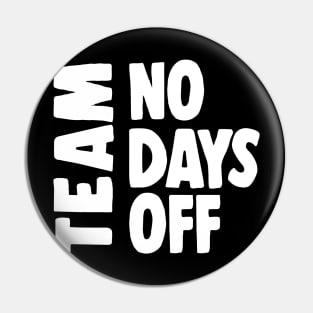 Team No Days Off Pin