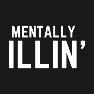 Mentally Illin' mental health illness T-Shirt