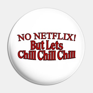 No Netflix But Lets Chill Chill Chill Pin