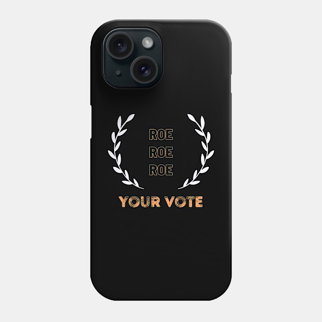 Roe Roe Roe Your Vote Phone Case by NICHE&NICHE