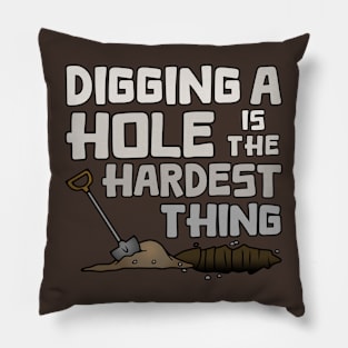 Digging A Hole Is The Hardest Thing Pillow