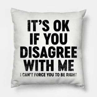 It's Ok If You Disagree With Me (Black) Funny Pillow