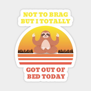 Not to Brag but I Totally Got Out of Bed Today Cute Sloth Meditation Magnet