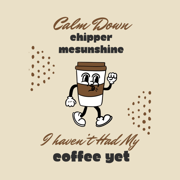 Calm Down Chipper McSunshine Coffee Shirt - Witty Morning Message Tee - Daily Wear for Coffee Fans - Fun Birthday Gift by TeeGeek Boutique