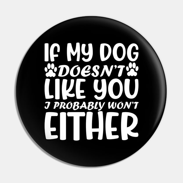 If My Dog Doesn't Like You I Probably Not Either Pin by Saimarts