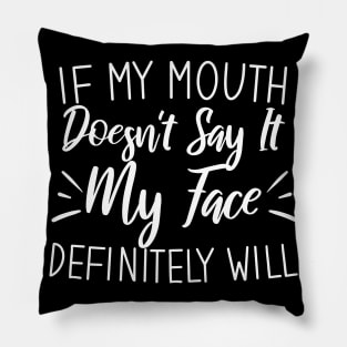 If My Mouth Doesn't Say It My Face Definitely Will Pillow