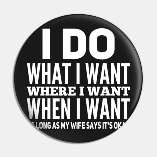 I do what i want, when i want, where i want, as long as my wife says it's okay Pin