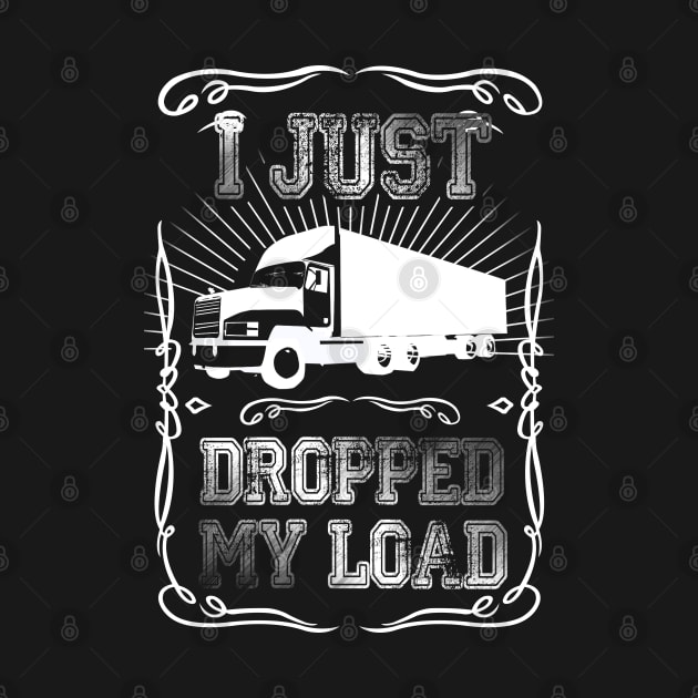 I Just Dropped My Load  Funny Trucker Driver - trucker Gift for truck driver by giftideas