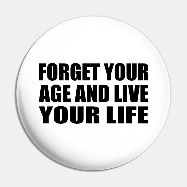 forget your age and live your life Pin by It'sMyTime