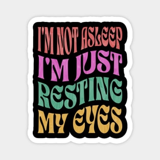 I'm Not Asleep I'm Just Resting My Eyes Magnet