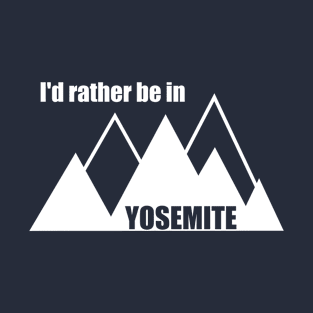 I'd Rather Be In Yosemite National Park Mountain T-Shirt