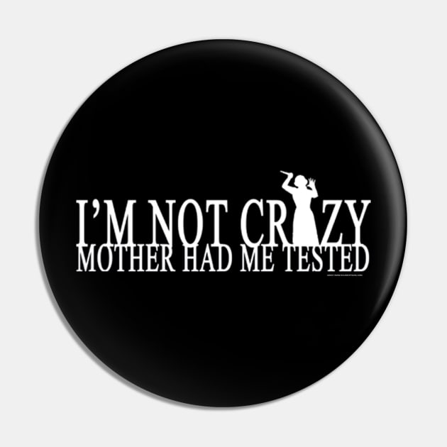 I'm Not Crazy Mother Had Me Tested Pin by House_Of_HaHa