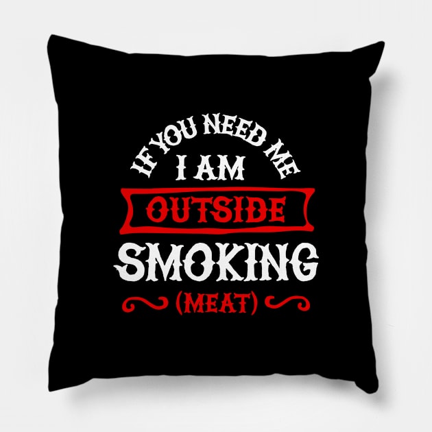 If you need me I'm outside smoking meat. BBQ smoker Barbecue Pillow by LaundryFactory